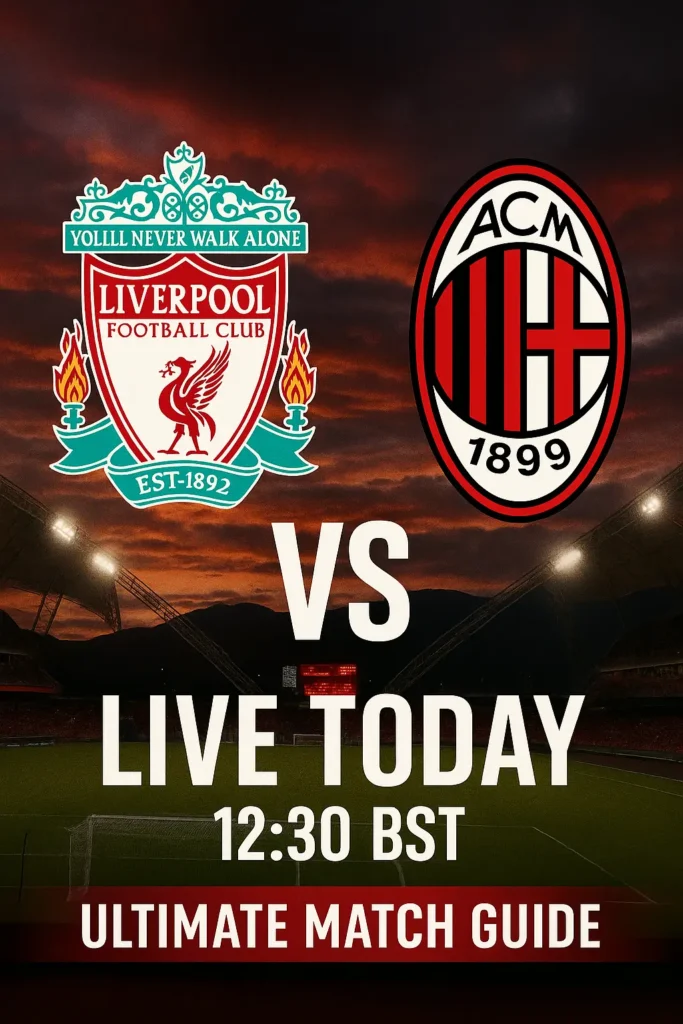 Liverpool vs Milan: Ultimate Match Guide, Live Stream, and Kick-off Times 2025 Liverpool vs Milan: Ultimate Match Guide, Live Stream, and Kick-off Times